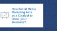 How Social Media Marketing Acts  as a Catalyst to  Grow  your Business? PowerPoint PPT Presentation