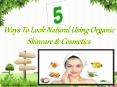 5 Ways to Look Natural Using Organic Skincare & Cosmetics Products PowerPoint PPT Presentation