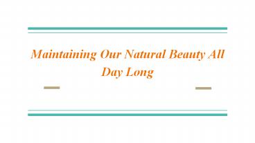 Maintaining Our Natural Beauty All Day Long