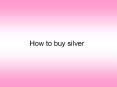 How to buy silver