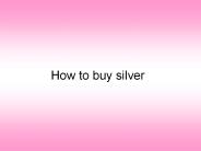 How to buy silver