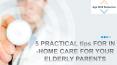 5 PRACTICAL TIPS FOR IN-HOME CARE FOR YOUR ELDERLY PARENTS PowerPoint PPT Presentation