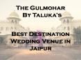 The Gulmohar By Taluka’s Best Destination Wedding Venue in Jaipur PowerPoint PPT Presentation