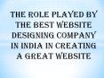 The role played by the best website designing company in India in creating a great website PowerPoint PPT Presentation