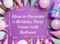 Ideas to Decorate a Birthday Party Venue with Balloons PowerPoint PPT Presentation
