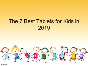 The 7 Best Tablets for Kids Of 2019