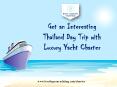 Get an Interesting Thailand Day Trip with Luxury Yacht Charter PowerPoint PPT Presentation