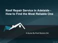 Roof Repair Service In Adelaide - How to Find the Most Reliable One PowerPoint PPT Presentation