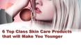 6 Top Class skin care products that will make you younger