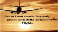 Get to know scenic, heavenly places with Delta Airlines Flights PowerPoint PPT Presentation