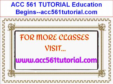 ACC 561 TUTORIAL Education Begins--acc561tutorial.com