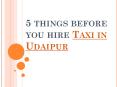 5 things before you hire Taxi in Udaipur PowerPoint PPT Presentation