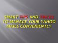 Smart Tips And Tricks To Manage Your Yahoo Mails Conveniently PowerPoint PPT Presentation