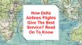 How Delta Airlines Flights Give The Best Service? Read On To Know PowerPoint PPT Presentation
