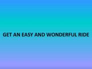 GET AND EASY AND WONDERFUL RIDE
