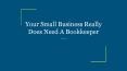 Your Small Business Really Does Need A Bookkeeper PowerPoint PPT Presentation