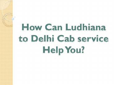 How Can Ludhiana to Delhi Cab service Help You?