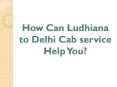 How Can Ludhiana to Delhi Cab service Help You? PowerPoint PPT Presentation