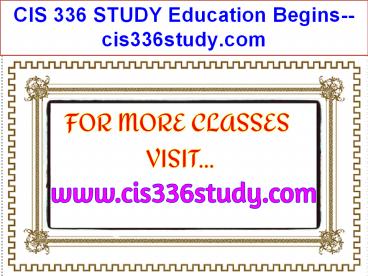 CIS 336 STUDY Education Begins--cis336study.com