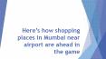 Here’s how shopping places in Mumbai near airport are ahead in the game PowerPoint PPT Presentation