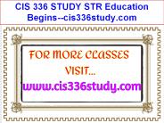 CIS 336 STUDY STR Education Begins--cis336study.com
