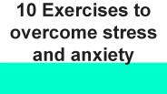 10 exercises to overcome anxiety and stress