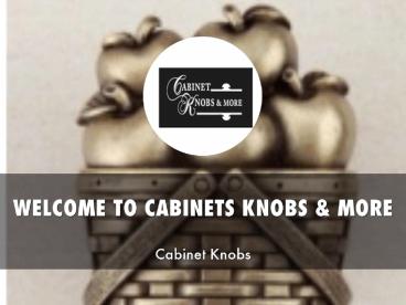 CABINETS KNOBS & MORE Presentation