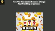 How the Best Casino Bonuses Change Your Gambling Experience