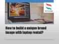 How to Build a Unique Brand Image with Laptop Rental? PowerPoint PPT Presentation