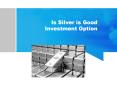 Is Silver a good investment option PowerPoint PPT Presentation