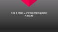 Top 5 Most Common Refrigerator Repairs PowerPoint PPT Presentation