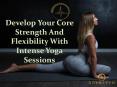 Develop Your Core Strength And Flexibility With Intense Yoga Sessions PowerPoint PPT Presentation