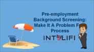 Pre-employment Background Screening: Make It A Problem Free Process