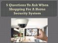 5 Questions To Ask When Shopping For A Home Security System PowerPoint PPT Presentation