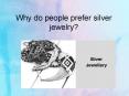Why do people prefer silver jewelry PowerPoint PPT Presentation