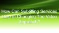 How Can Subtitling Services Help In Changing The Video Approach? PowerPoint PPT Presentation