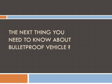 The Next Thing You Need To Know About Bulletproof Vehicle ?