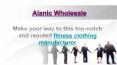 Alanic Wholesale : Top Most Wholesale Fitness,Running,Yoga,Gym Wear Manufacturer Hubs in USA,UK,Australia & Canada PowerPoint PPT Presentation