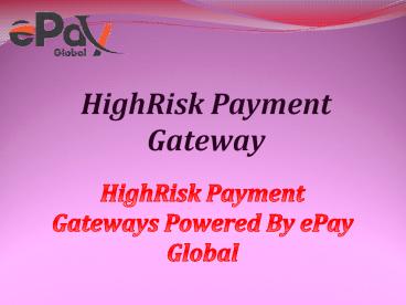 Get the Best Service of HighRisk Payment Gateway By ePay Global
