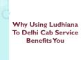 Why Using Ludhiana To Delhi Cab Service Benefits You PowerPoint PPT Presentation