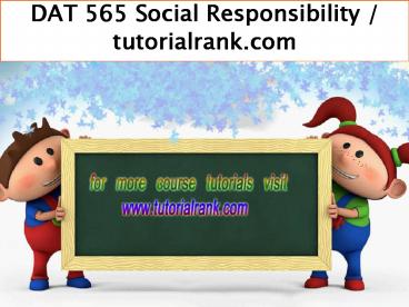 DAT 565 Social Responsibility / tutorialrank.com