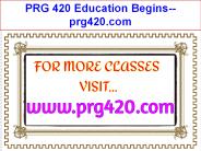 PRG 420 Education Begins--prg420.com