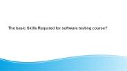 The basic Skills Required for software testing course