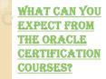 Things you Need to Know About Oracle Certification Courses PowerPoint PPT Presentation