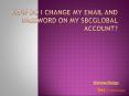 How do I change my email and password on my SBCGlobal account? PowerPoint PPT Presentation