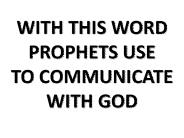 WITH THIS WORD PROPHETS USE TO COMMUNICATE WITH GOD