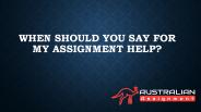 When should you say for my assignment help?