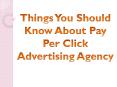 Things You Should Know About Pay Per Click Advertising Agency PowerPoint PPT Presentation