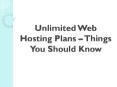 Unlimited Web Hosting Plans – Things You Should Know PowerPoint PPT Presentation