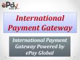 Get a secure business on International Payment Gateway through ePay Global PowerPoint PPT Presentation